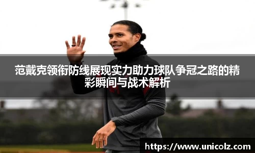 范戴克领衔防线展现实力助力球队争冠之路的精彩瞬间与战术解析