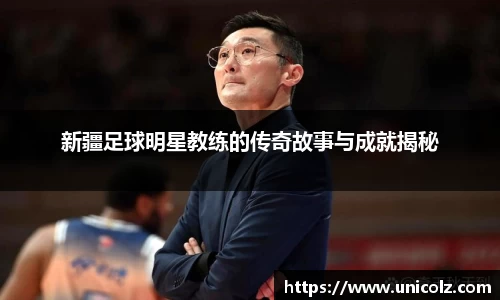 新疆足球明星教练的传奇故事与成就揭秘