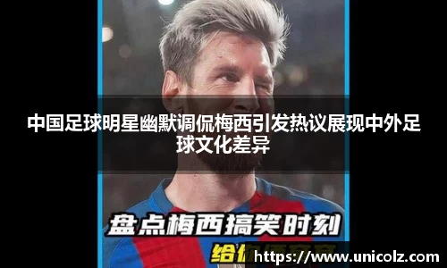 中国足球明星幽默调侃梅西引发热议展现中外足球文化差异
